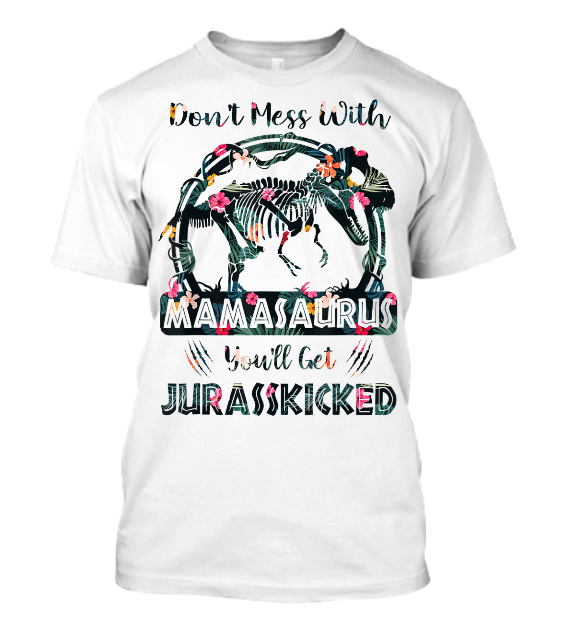 Don't Mess With Mamasaurus You'll Get JurassKicked Floral Dinosaur T-Shirt