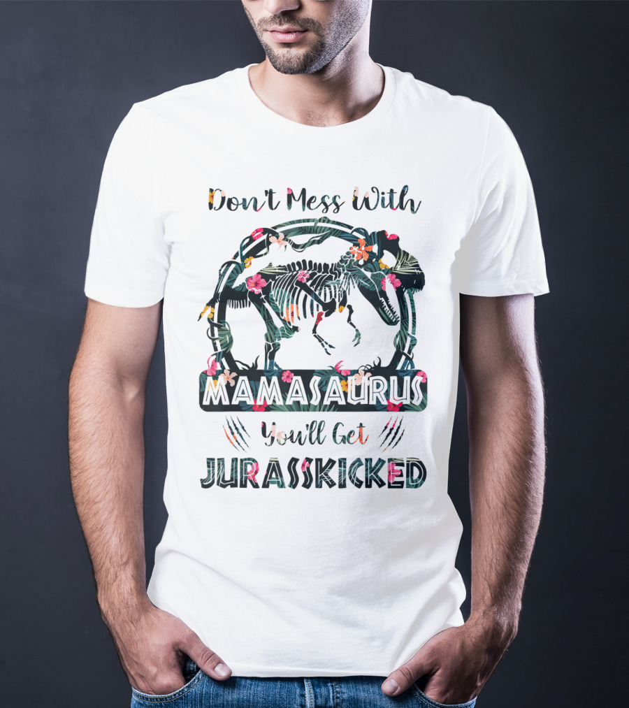 Don't Mess With Mamasaurus You'll Get JurassKicked Floral Dinosaur T-Shirt