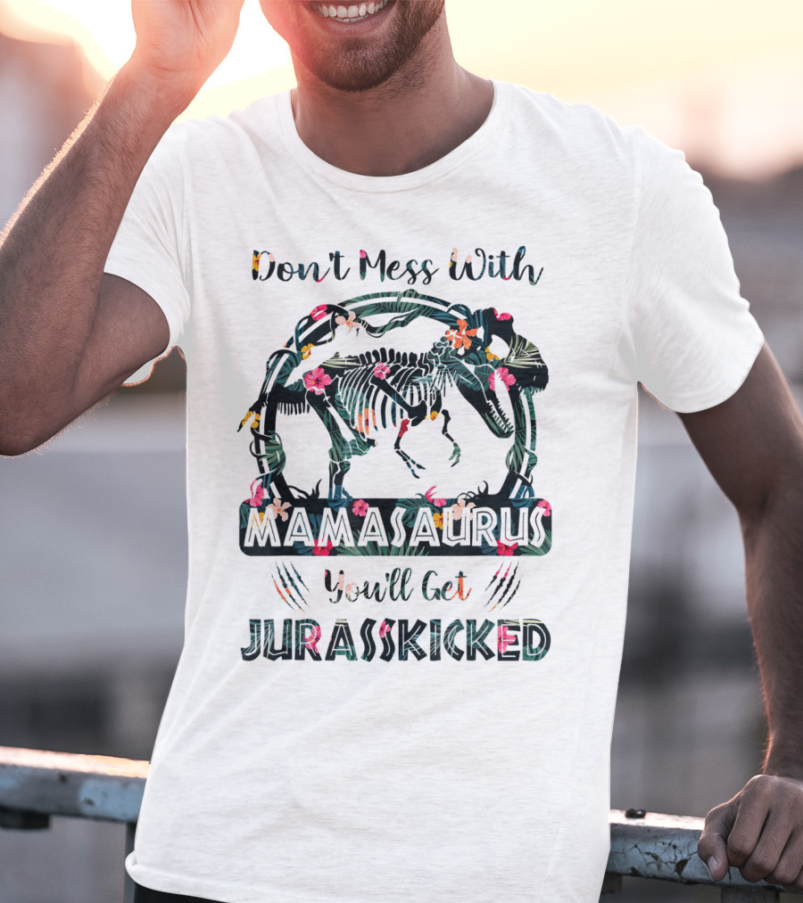 Don't Mess With Mamasaurus You'll Get JurassKicked Floral Dinosaur T-Shirt