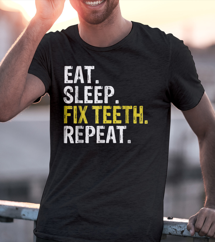 Eat Sleep Fix Teeth Repeat Dentist Lifestyle Cycle T-Shirt
