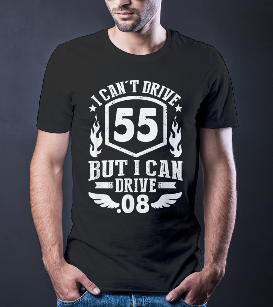 I Can't Drive 55 But I Can Drive 08 With Flames And Stars T-Shirt