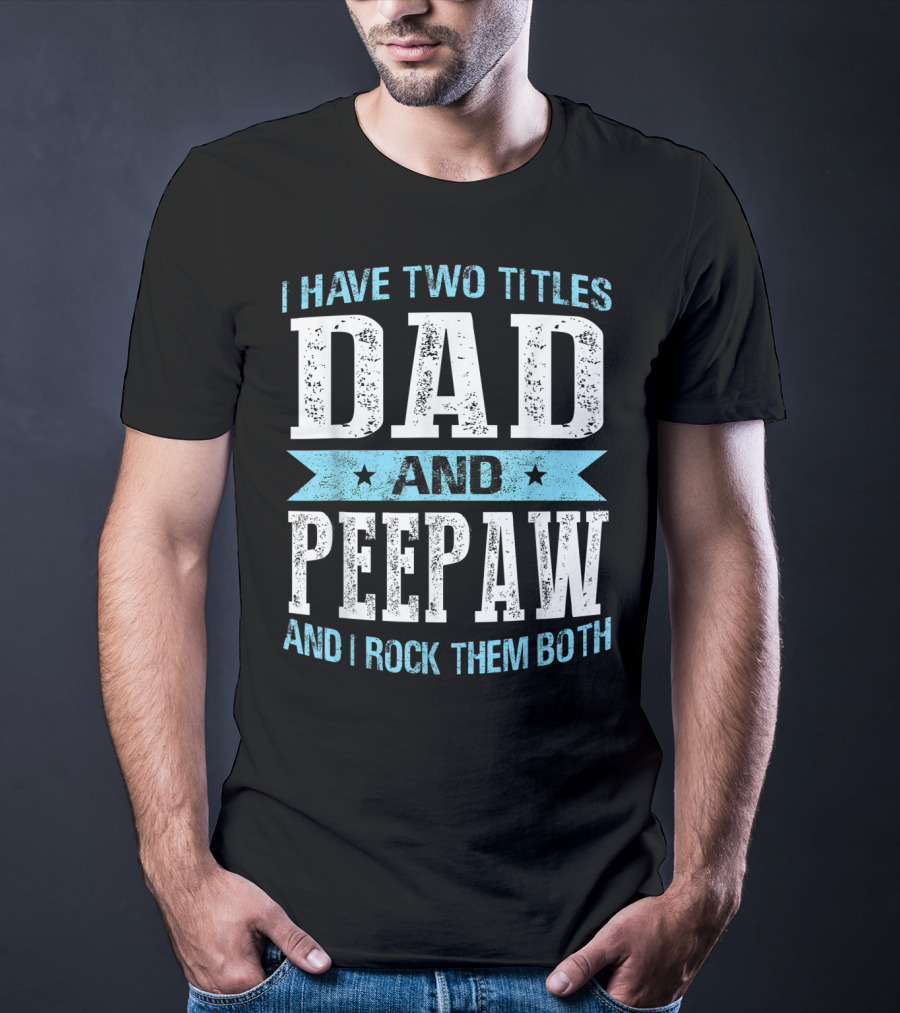 I Have Two Titles Dad And Peepaw And I Rock Them Both T-Shirt