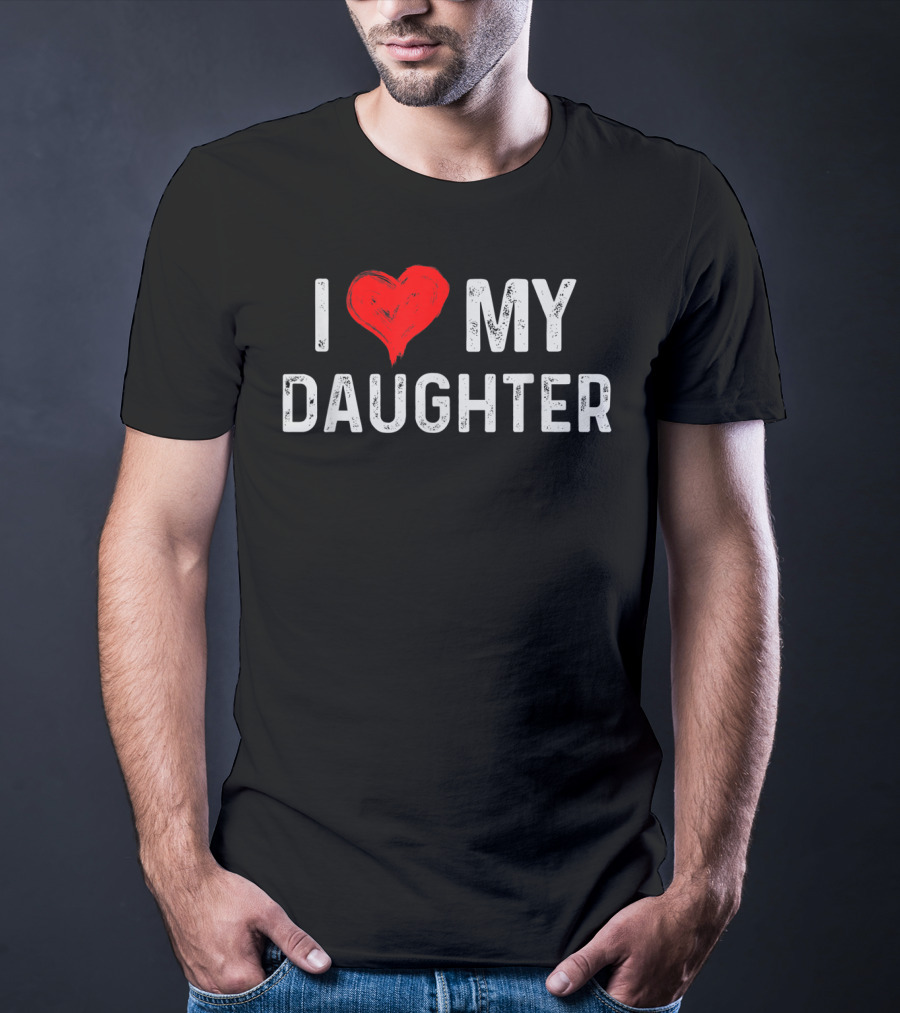 I LOVE MY DAUGHTER Heart Text Design From Daughter T-Shirt