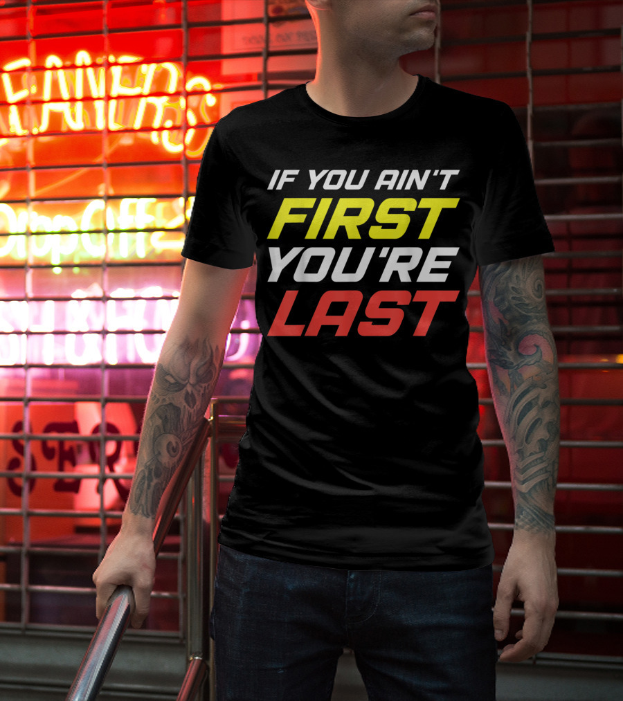 IF YOU AIN'T FIRST YOU'RE LAST Racing Sportsman T-Shirt