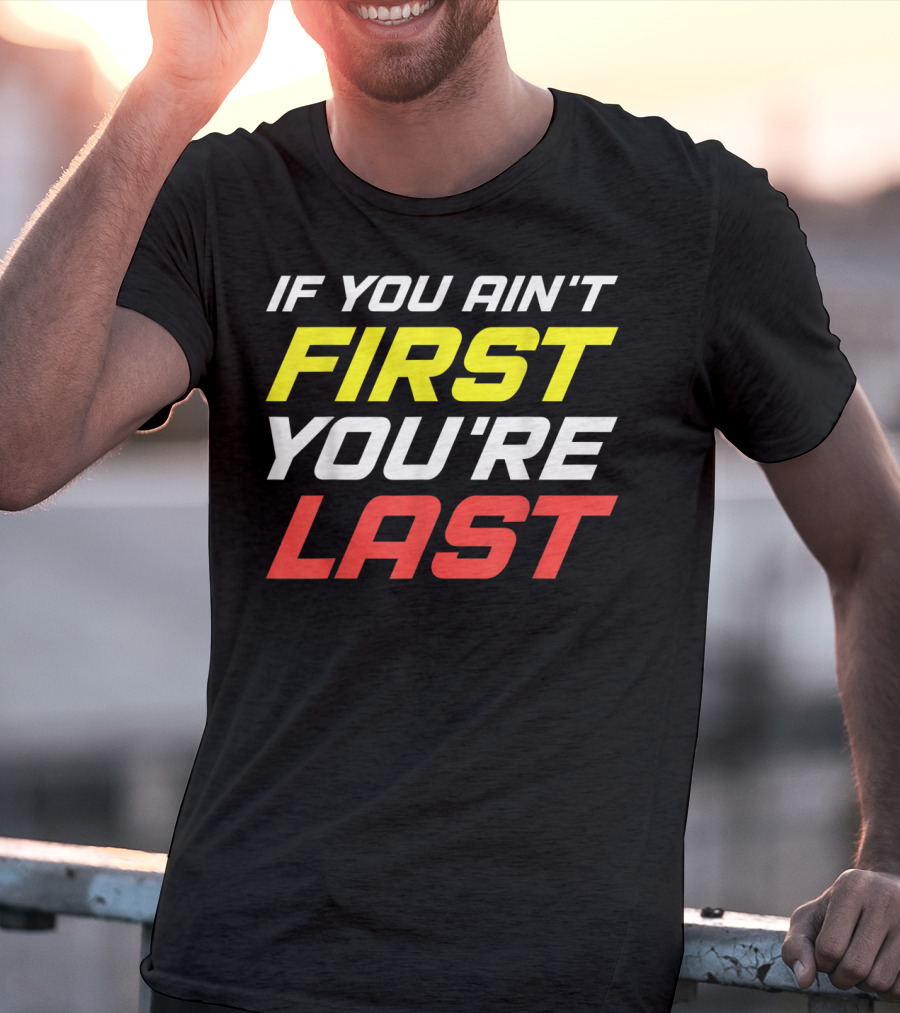IF YOU AIN'T FIRST YOU'RE LAST Racing Sportsman T-Shirt