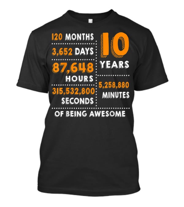 120 Months 3652 Days 87648 Hours 315532800 Seconds 10 Years 5258880 Minutes Of Being Awesome T-Shirt