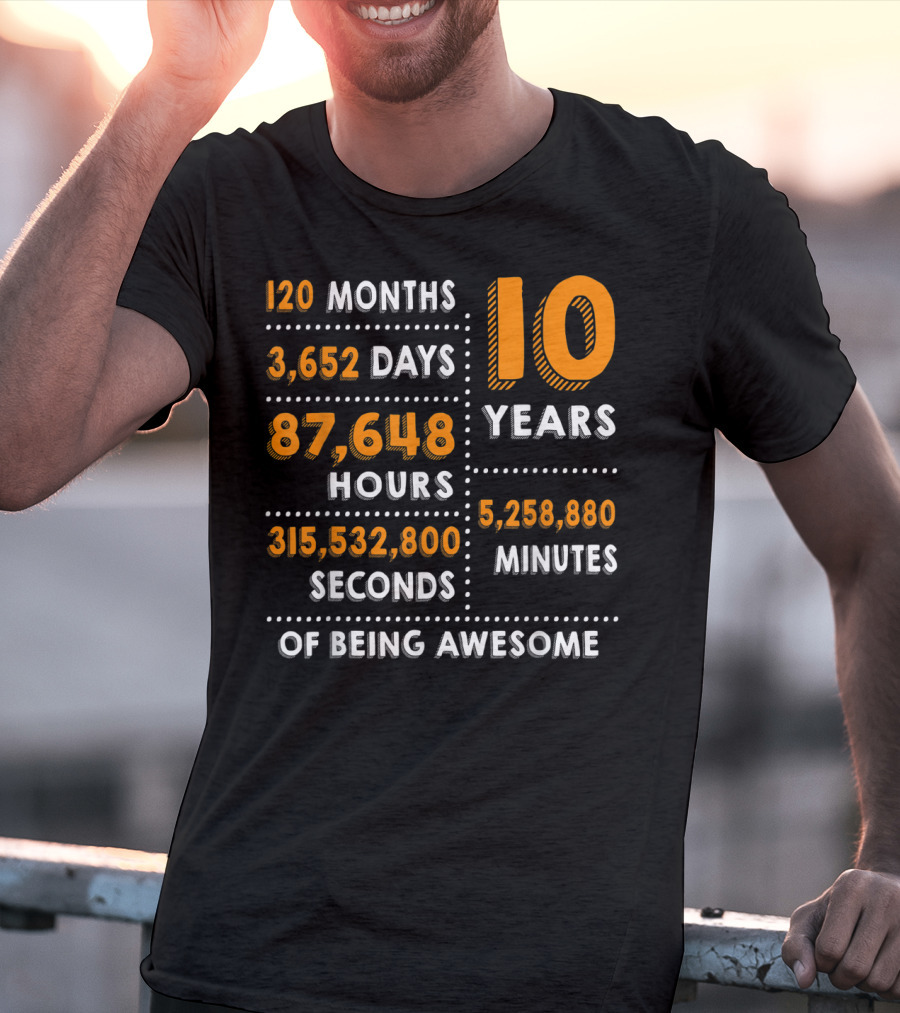120 Months 3652 Days 87648 Hours 315532800 Seconds 10 Years 5258880 Minutes Of Being Awesome T-Shirt