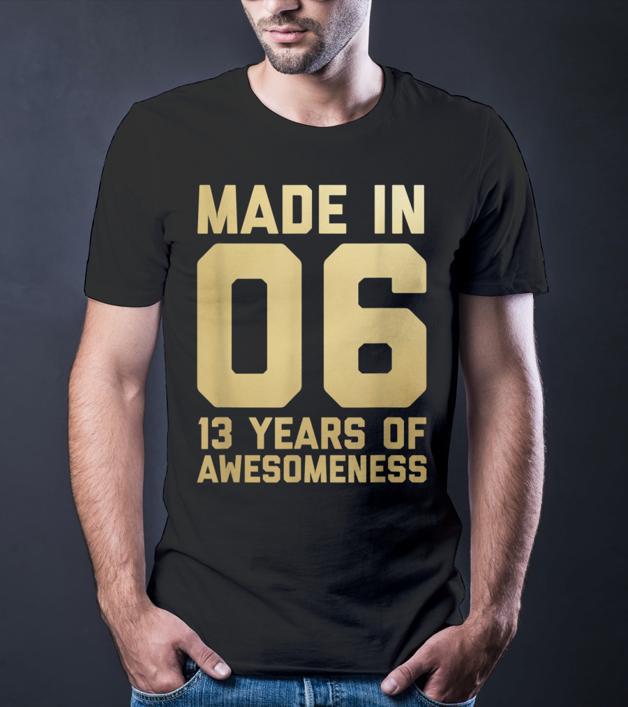 Made In 06 13 Years Of Awesomeness Thirteen Birthday Girls Boys Age 13 Year Old T-Shirt