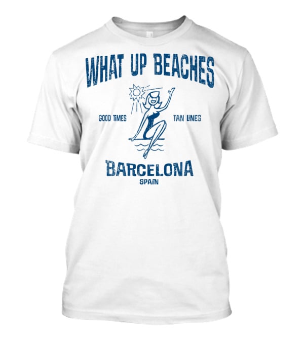 What Up Beaches Good Times Tan Lines Barcelona Spain T-Shirt