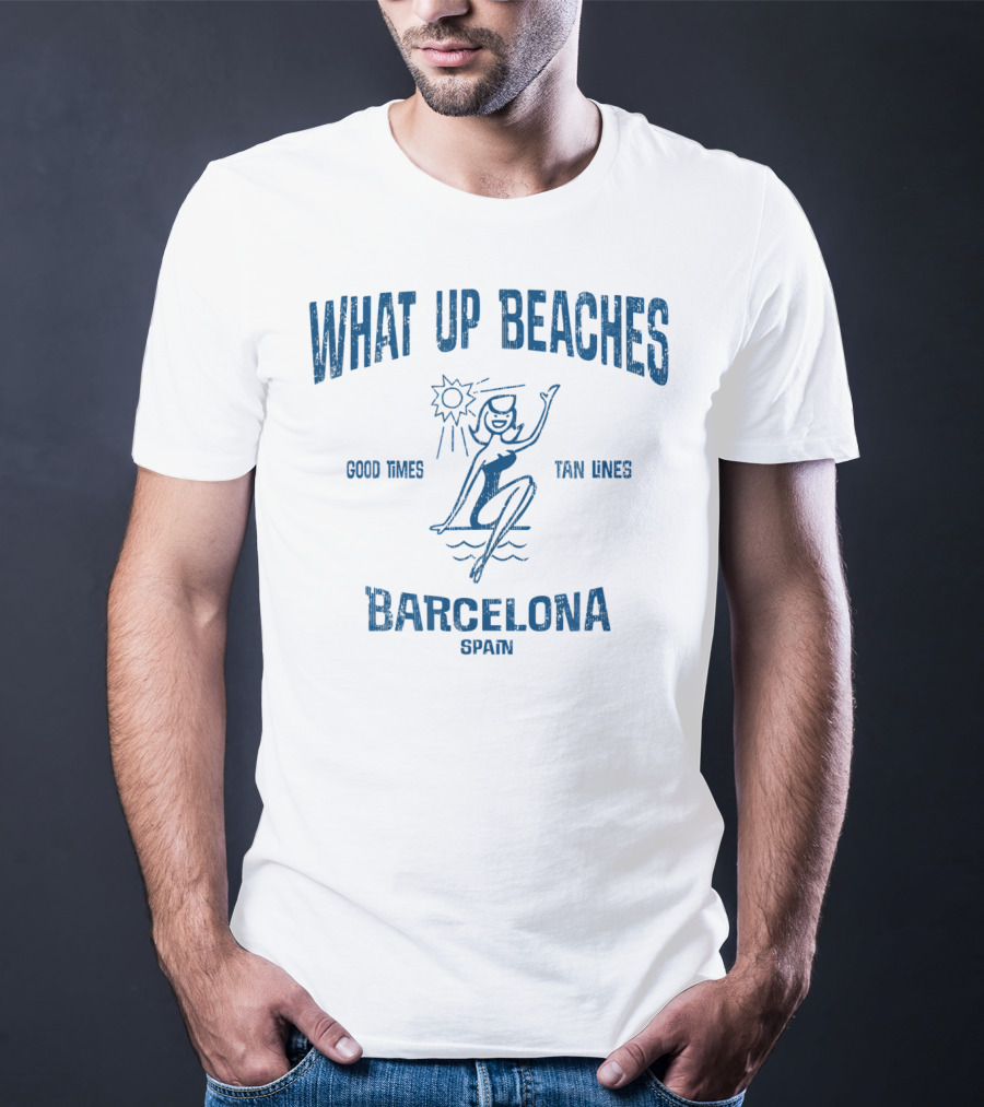 What Up Beaches Good Times Tan Lines Barcelona Spain T-Shirt