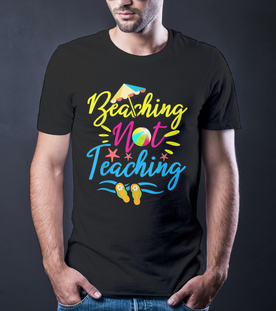 Beaching Not Teaching Funny Summer Vibes For Teachers T-Shirt