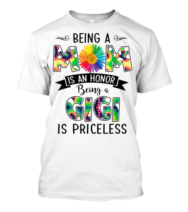 Being A Mom Is An Honor With Rainbow Flower Being A Gigi Is Priceless With Tie-Dye T-Shirt