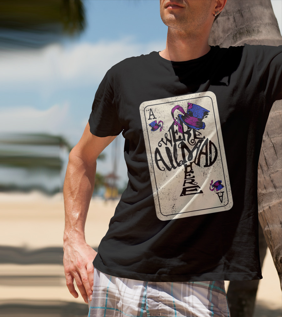 Ace Of Spades We're All Mad Here Alice In Wonderland Mad Hat T-Shirt