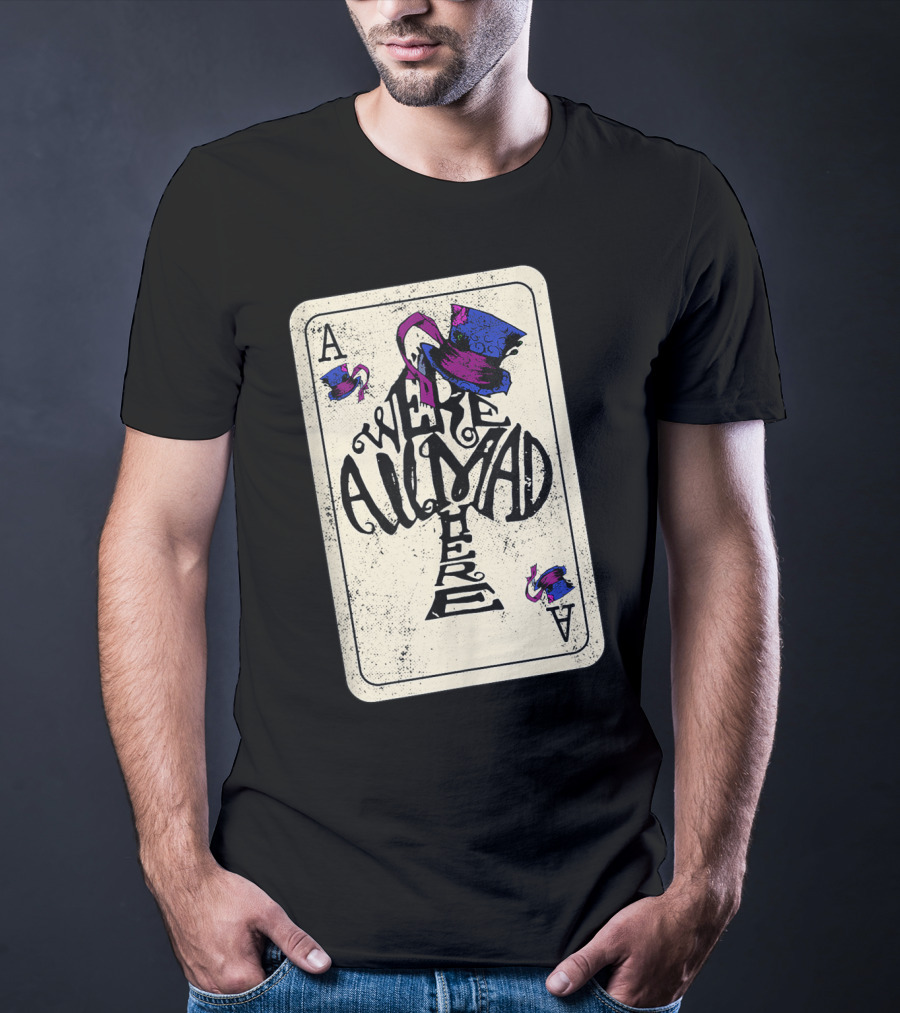 Ace Of Spades We're All Mad Here Alice In Wonderland Mad Hat T-Shirt