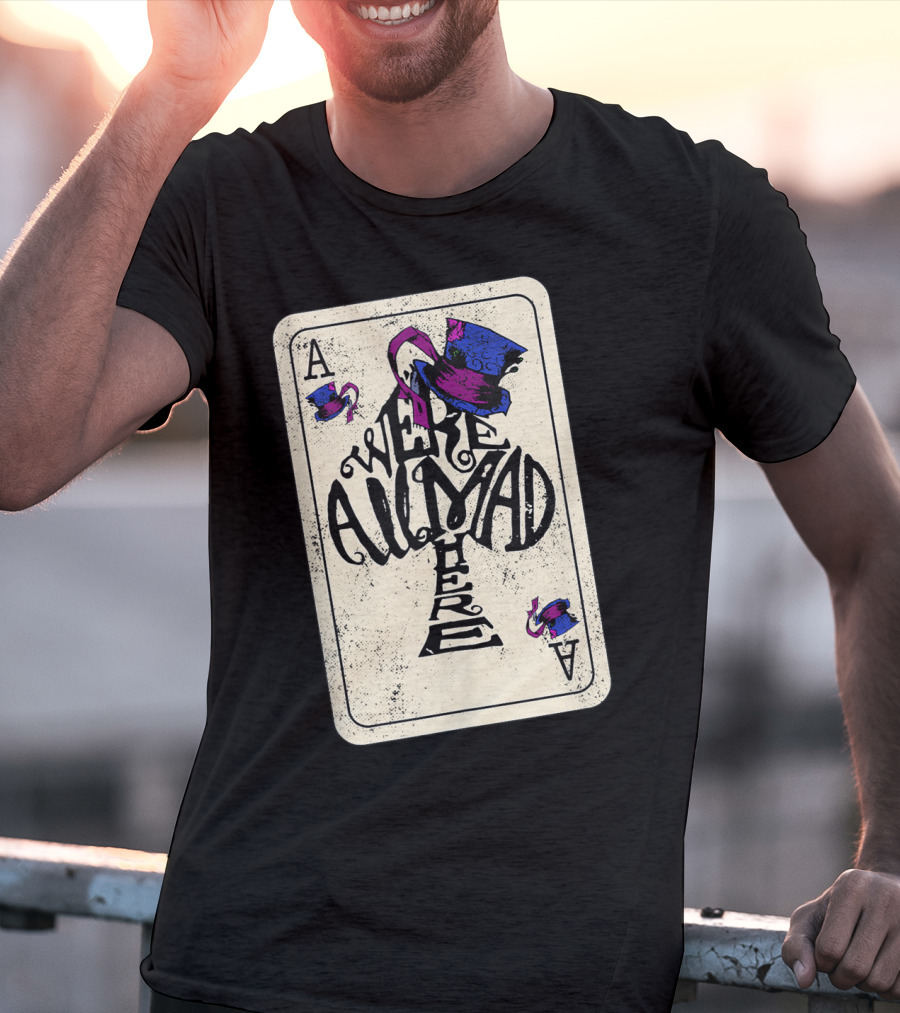 Ace Of Spades We're All Mad Here Alice In Wonderland Mad Hat T-Shirt