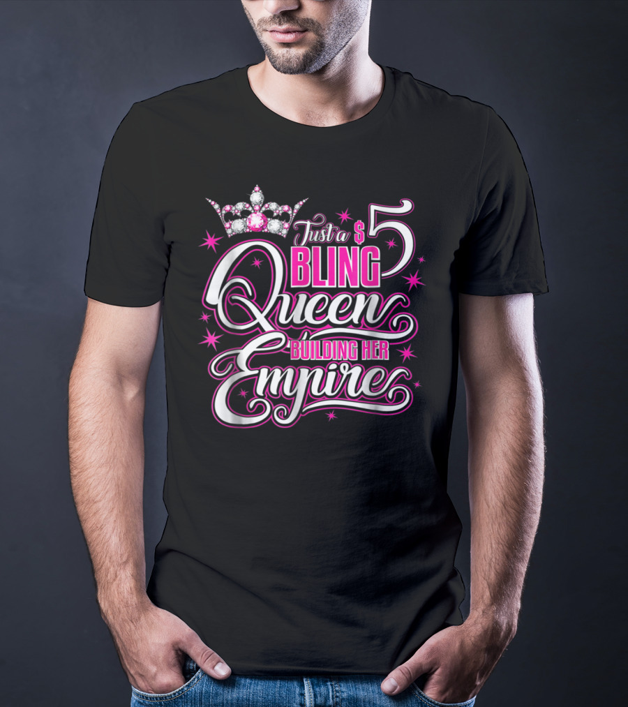 Just A $5 Bling Queen Building Her Empire T-Shirt