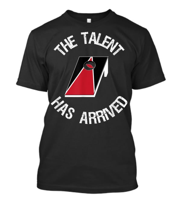 The Talent Has Arrived Cornhole Board T-Shirt