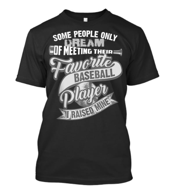 Some People Only Dream Of Meeting Their Favorite Baseball Player I Raised Mine T-Shirt