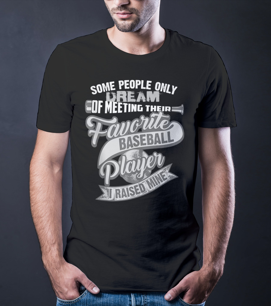 Some People Only Dream Of Meeting Their Favorite Baseball Player I Raised Mine T-Shirt