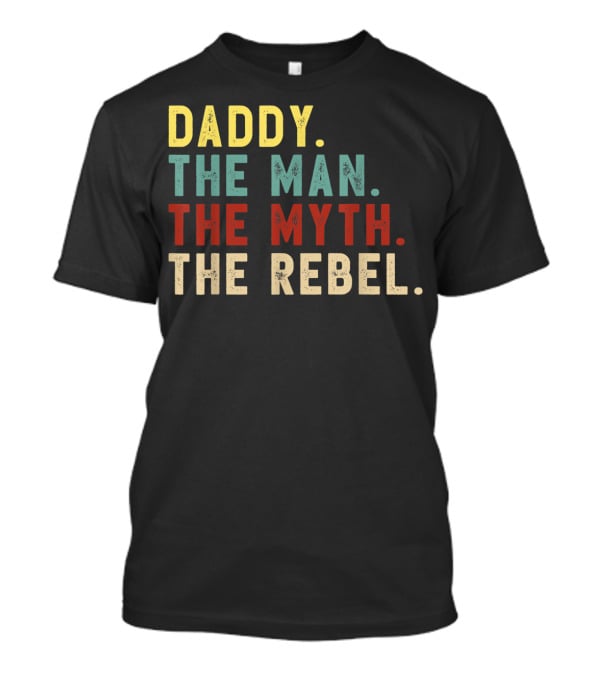 Daddy The Man The Myth The Rebel T-Shirt