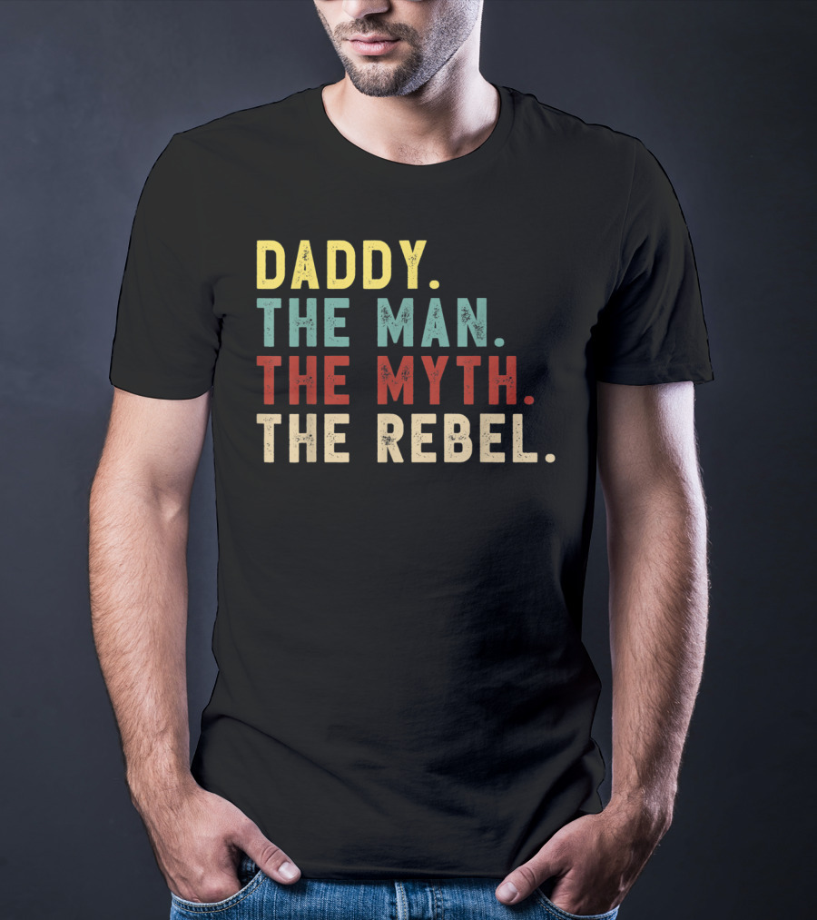Daddy The Man The Myth The Rebel T-Shirt