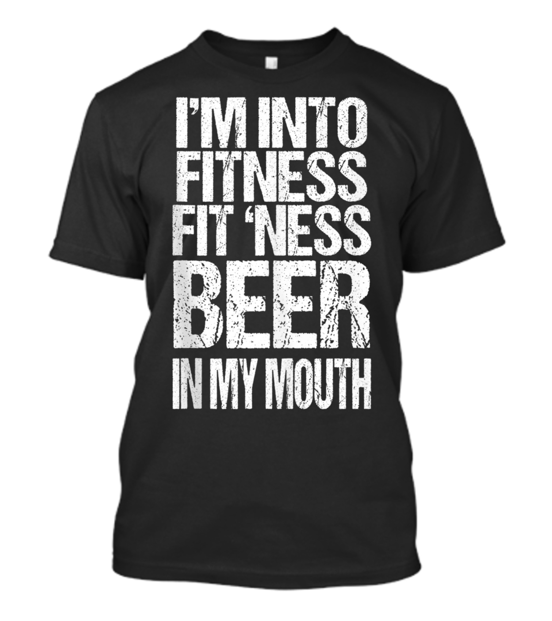 I'm Into Fitness Fit 'Ness Beer In My Mouth Funny Alcohol Lover T-Shirt