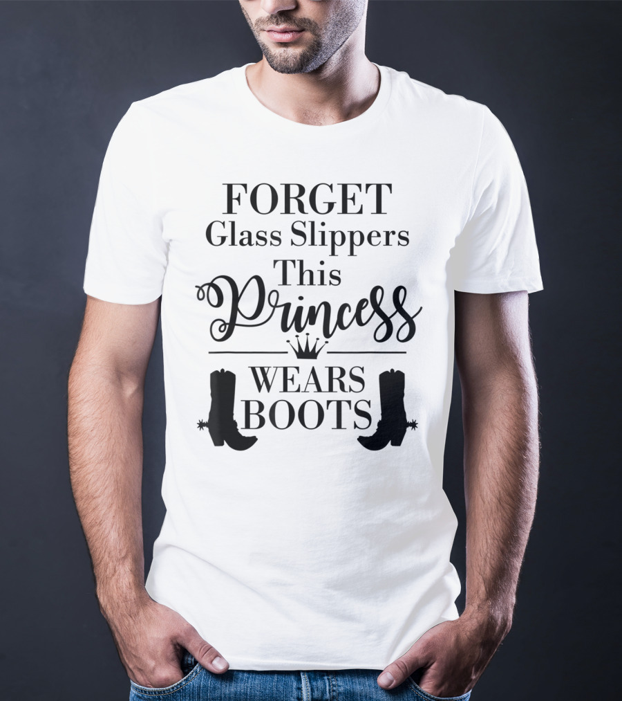Forget Glass Slippers Princess Wears Boots T-Shirt
