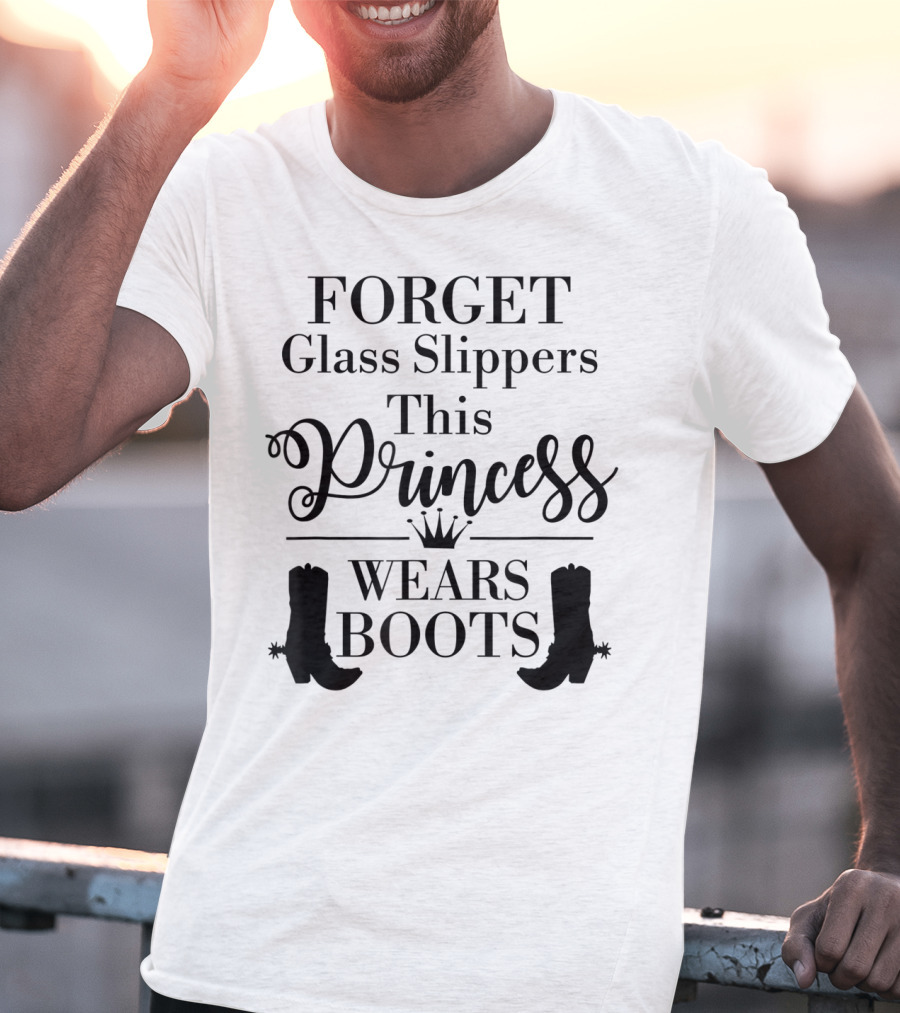 Forget Glass Slippers Princess Wears Boots T-Shirt