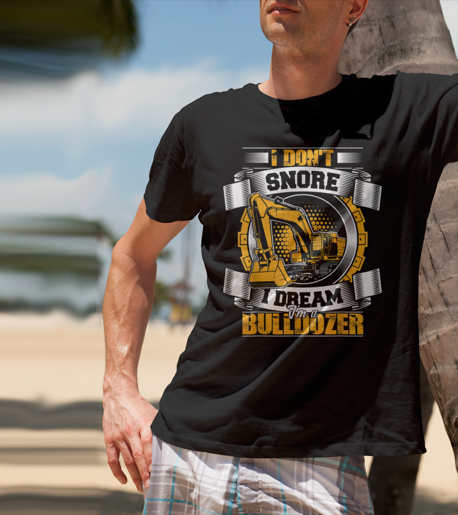 I Don't Snore I Dream I'm A Bulldozer T-Shirt