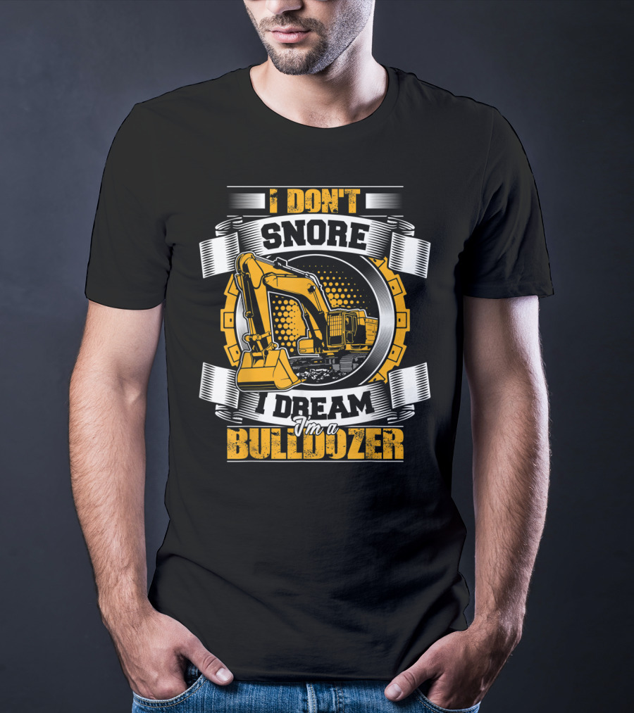 I Don't Snore I Dream I'm A Bulldozer T-Shirt
