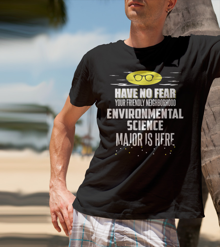 Have No Fear Your Friendly Neighborhood Environmental Science Major Is Here T-Shirt