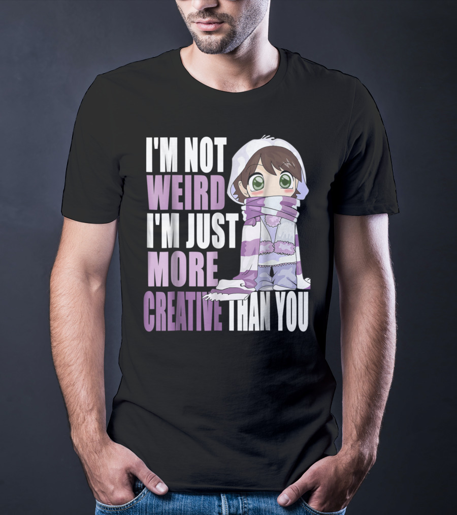 I'm Not Weird I'm Just More Creative Than You Anime Character T-Shirt