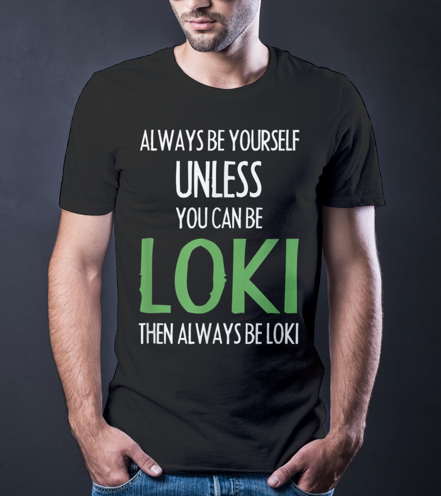 Always Be Yourself Unless You Can Be Loki Then Always Be Loki T-Shirt