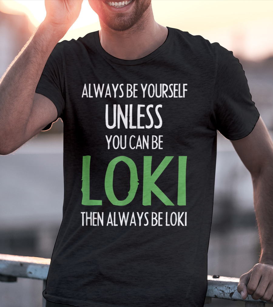 Always Be Yourself Unless You Can Be Loki Then Always Be Loki T-Shirt