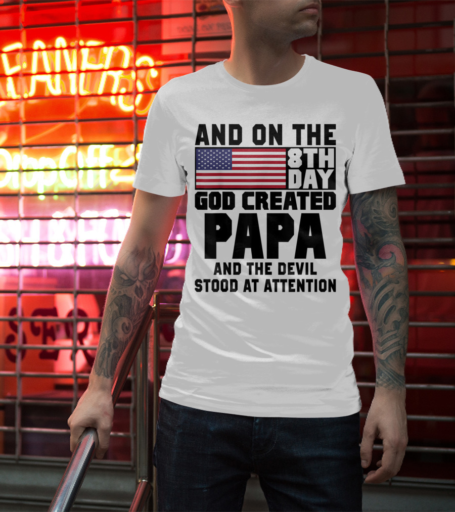 And On The 8th Day God Created Papa And The Devil Stood At Attention America Flag T-Shirt