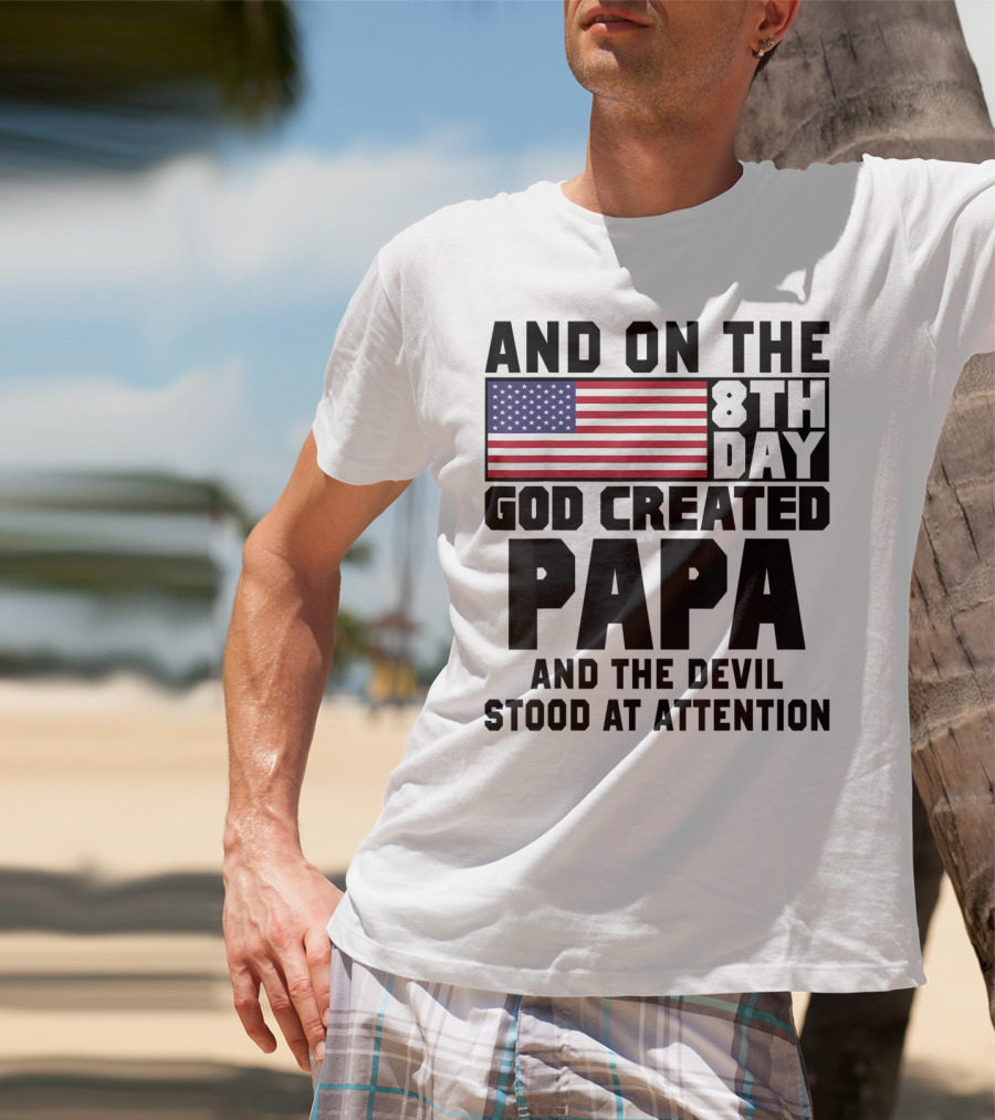 And On The 8th Day God Created Papa And The Devil Stood At Attention America Flag T-Shirt