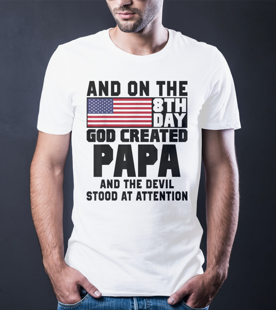 And On The 8th Day God Created Papa And The Devil Stood At Attention America Flag T-Shirt