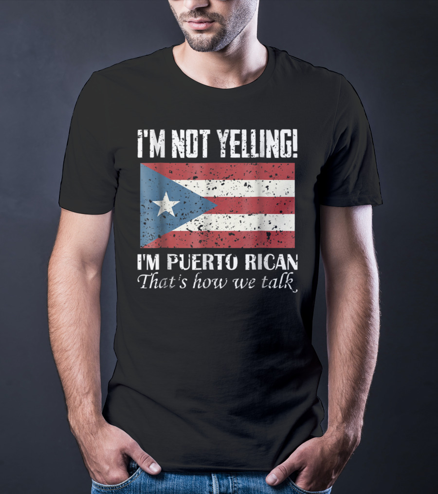 I'm Not Yelling I'm Puerto Rican That's How We Talk T-Shirt
