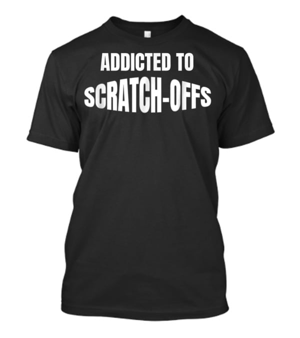 Addicted To Scratch-Offs Funny Lottery Ticket T-Shirt