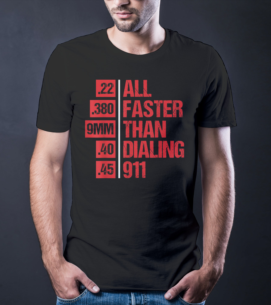 All Faster Than Dialing 911 .22 .380 9MM .40 .45 Gun Lovers T-Shirt