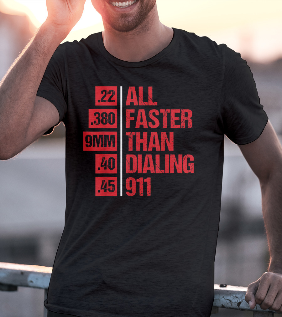 All Faster Than Dialing 911 .22 .380 9MM .40 .45 Gun Lovers T-Shirt