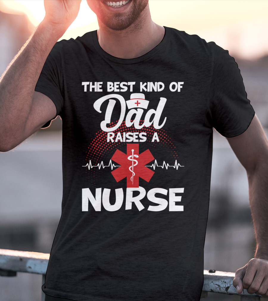 The Best Kind Of Dad Raises A Nurse With Medical Symbol And Heartbeat T-Shirt