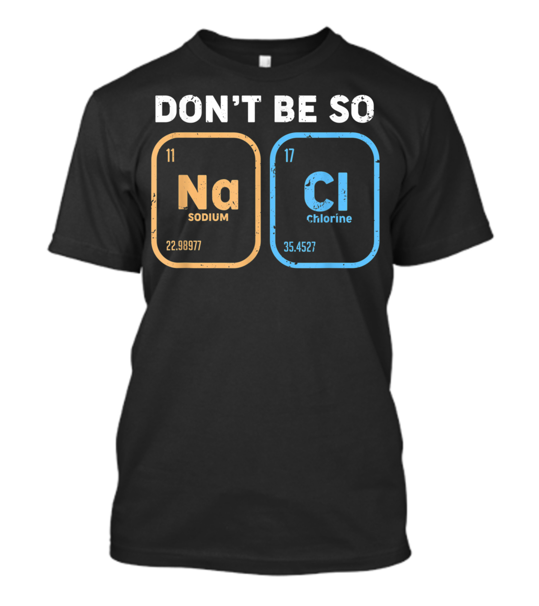Don't Be So NaCl Funny Chemistry Sodium Chlorine T-Shirt