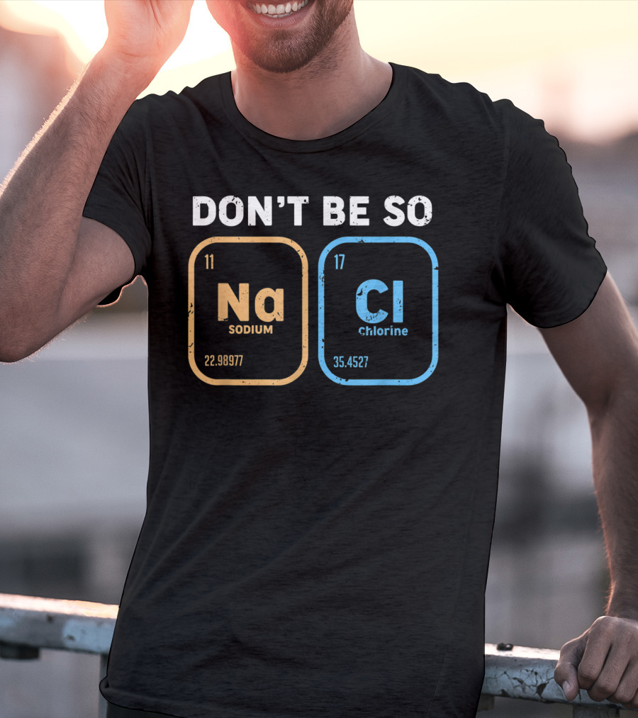 Don't Be So NaCl Funny Chemistry Sodium Chlorine T-Shirt