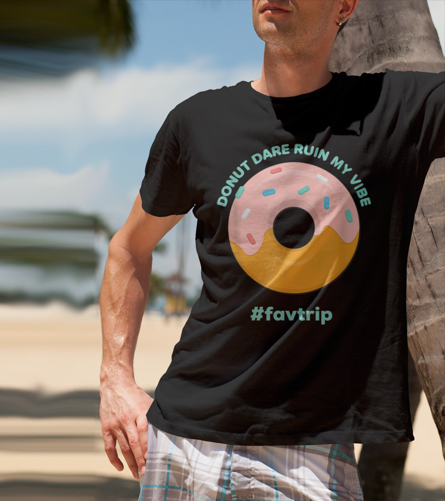 DONUT DARE RUIN MY VIBE #FAVTRIP T-Shirt