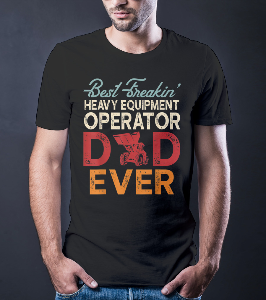 Best Freakin' Heavy Equipment Operator Dad Ever Construction Vehicle Excellence T-Shirt