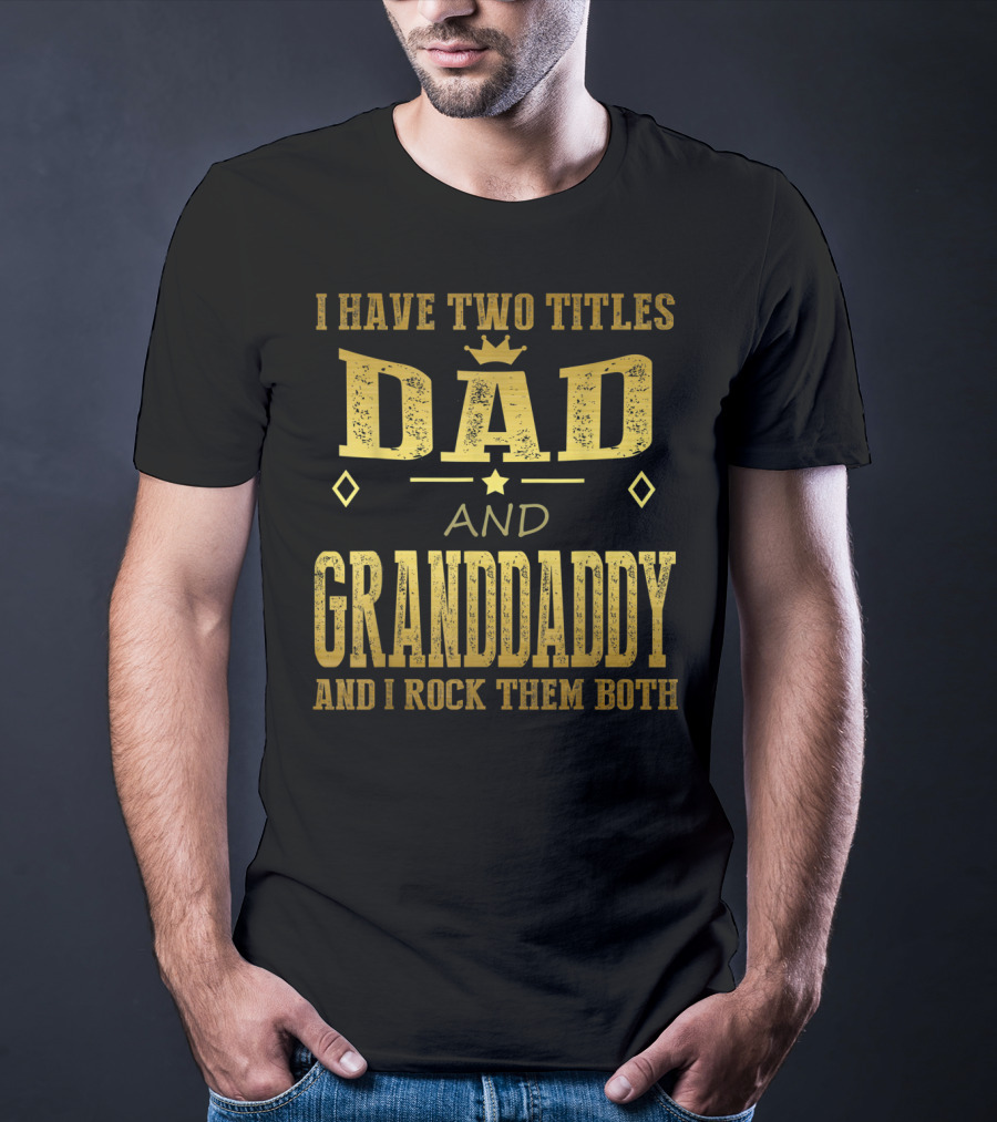 I Have Two Titles Dad And Granddaddy And I Rock Them Both T-Shirt