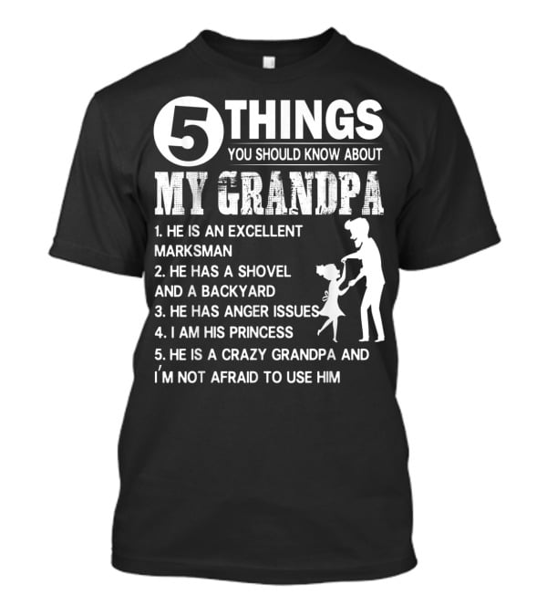 5 Things You Should Know About My Grandpa Excellent Marksman Shovel Backyard Anger Issues Princess Crazy Grandpa T-Shirt