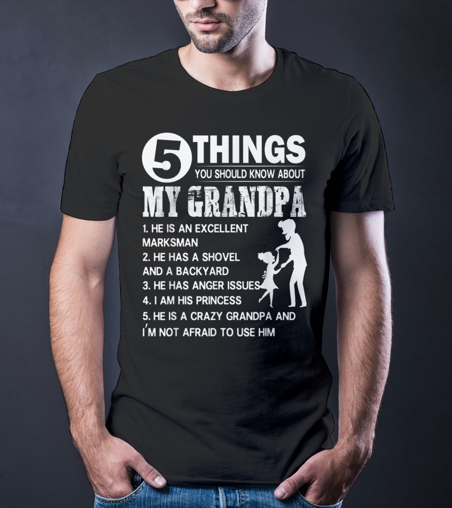 5 Things You Should Know About My Grandpa Excellent Marksman Shovel Backyard Anger Issues Princess Crazy Grandpa T-Shirt