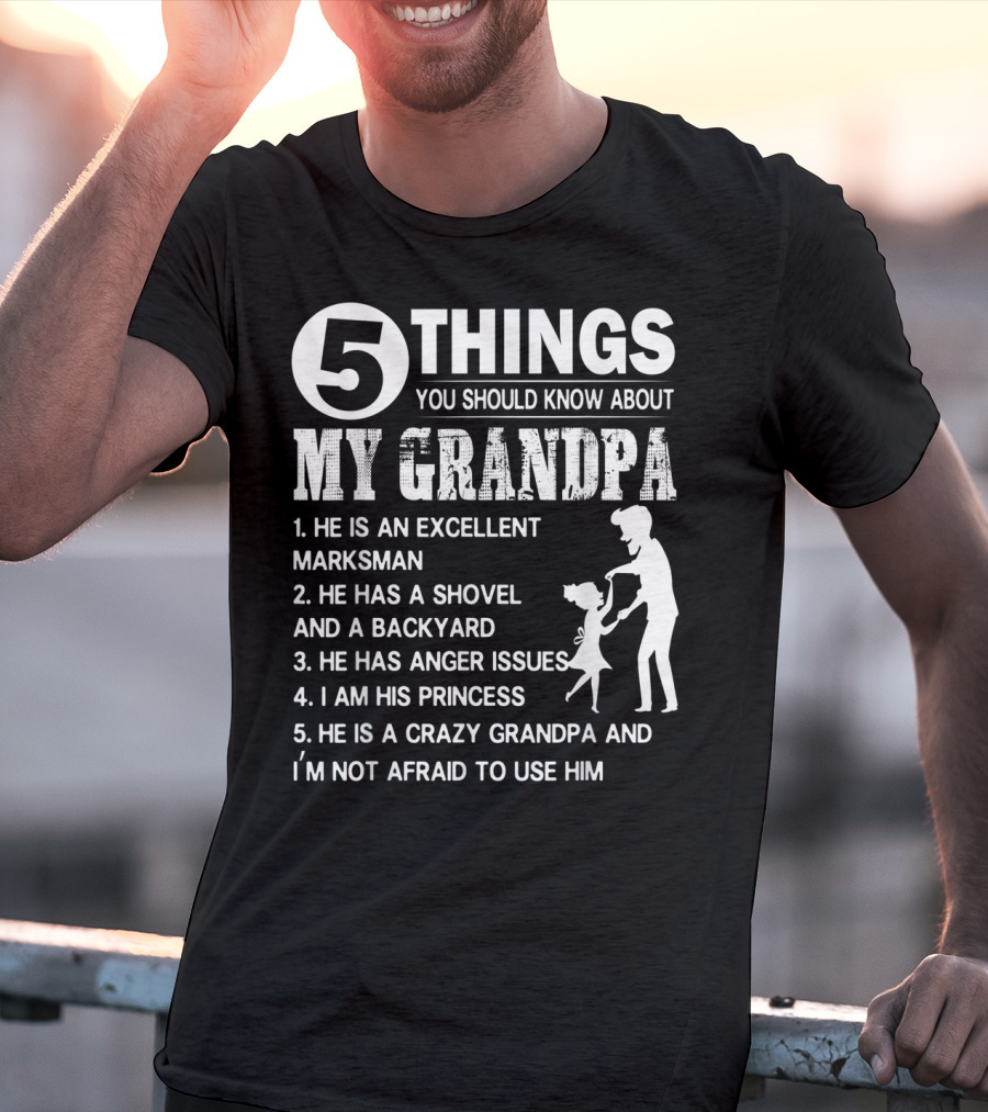 5 Things You Should Know About My Grandpa Excellent Marksman Shovel Backyard Anger Issues Princess Crazy Grandpa T-Shirt